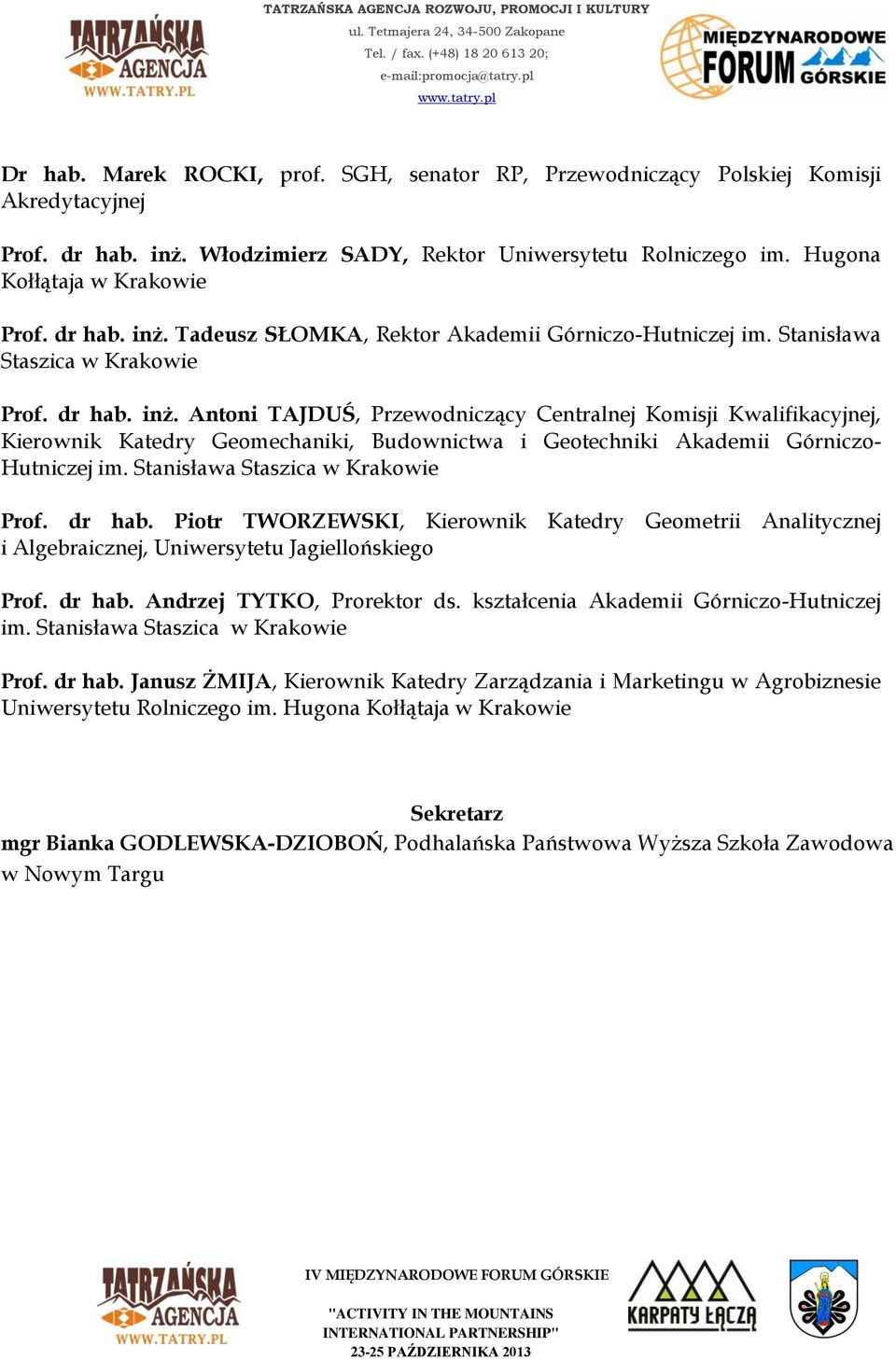 Stanisława Staszica w Krakowie Prof. dr hab. Piotr TWORZEWSKI, Kierownik Katedry Geometrii Analitycznej i Algebraicznej, Uniwersytetu Jagiellońskiego Prof. dr hab. Andrzej TYTKO, Prorektor ds.