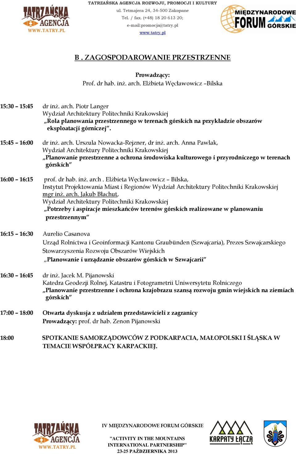 Piotr Langer Wydział Architektury Politechniki Krakowskiej Rola planowania przestrzennego w terenach górskich na przykładzie obszarów eksploatacji górniczej. 15:45 16:00 dr inż. arch.
