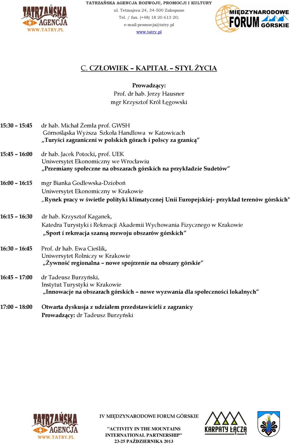 UEK Uniwersytet Ekonomiczny we Wrocławiu Przemiany społeczne na obszarach górskich na przykładzie Sudetów 16:00 16:15 mgr Bianka Godlewska-Dzioboń Uniwersytet Ekonomiczny w Krakowie Rynek pracy w