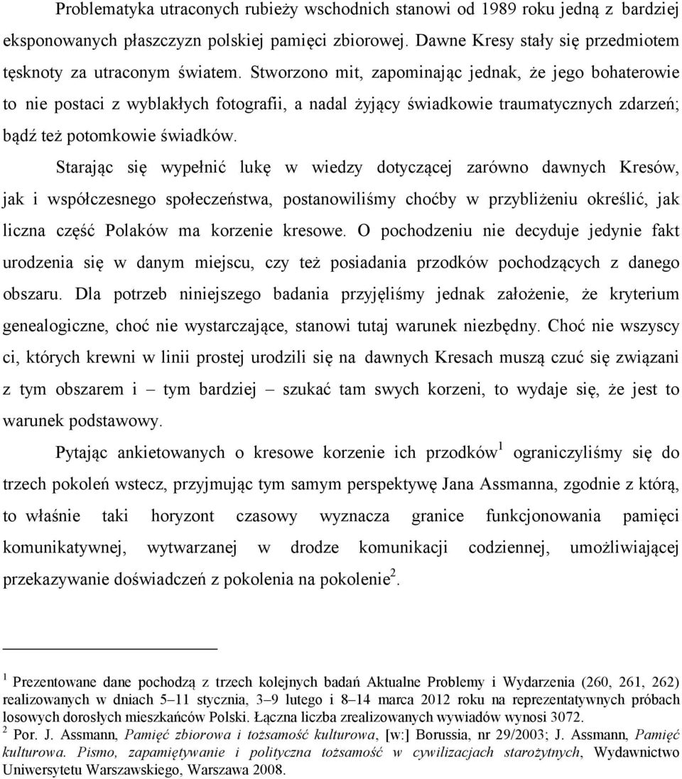 Starając się wypełnić lukę w wiedzy dotyczącej zarówno dawnych Kresów, jak i współczesnego społeczeństwa, postanowiliśmy choćby w przybliżeniu określić, jak liczna część Polaków ma korzenie kresowe.