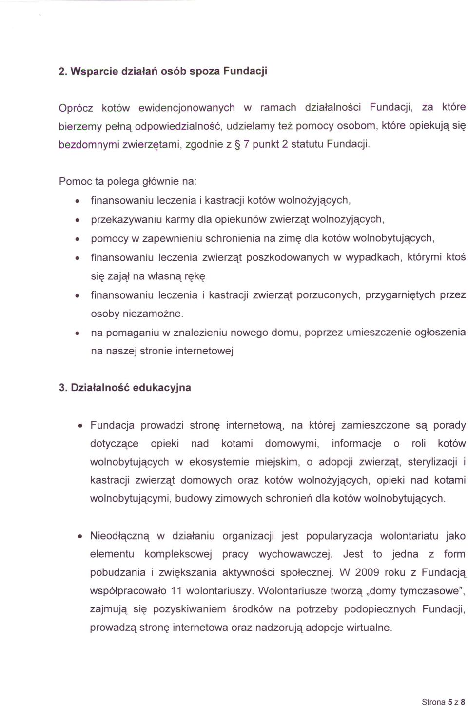 Pomoc ta polega głównie na: finansowaniu leczenia i kastracji kotów wolnożyjących, przekazywaniu karmy dla opiekunów zwierząt wolnożyjących, pomocy w zapewnieniu schronienia na zimę dla kotów
