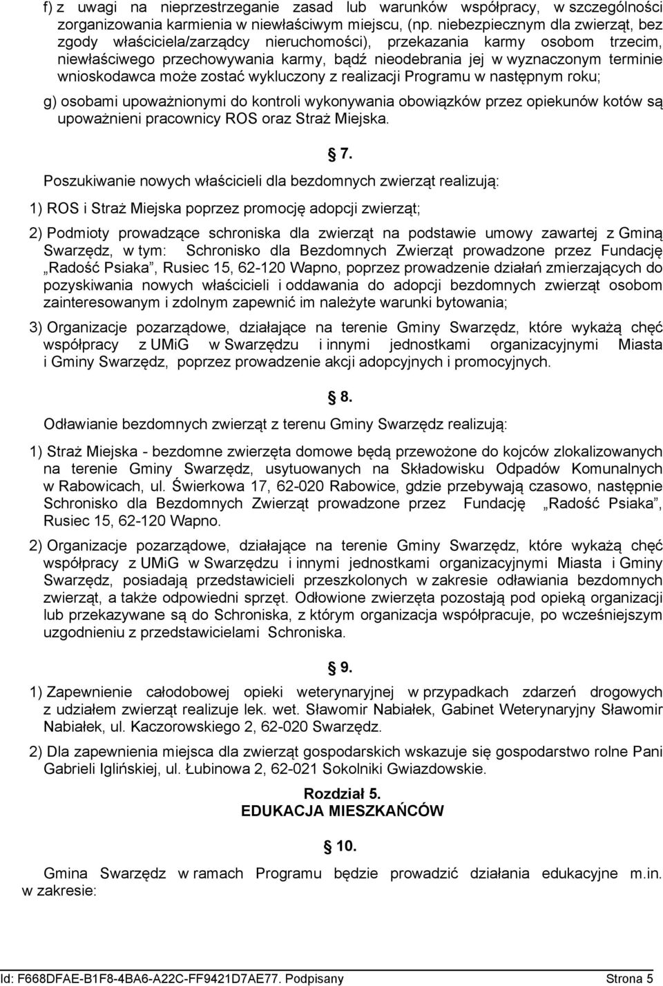 wnioskodawca może zostać wykluczony z realizacji Programu w następnym roku; g) osobami upoważnionymi do kontroli wykonywania obowiązków przez opiekunów kotów są upoważnieni pracownicy ROS oraz Straż