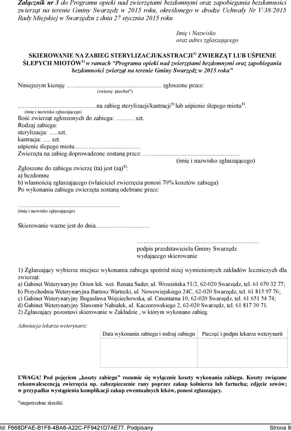 zwierzętami bezdomnymi oraz zapobiegania bezdomności zwierząt na terenie Gminy Swarzędz w 2015 roku Niniejszym kieruję... zgłoszone przez: (zwierzę: pies/kot 1) ).