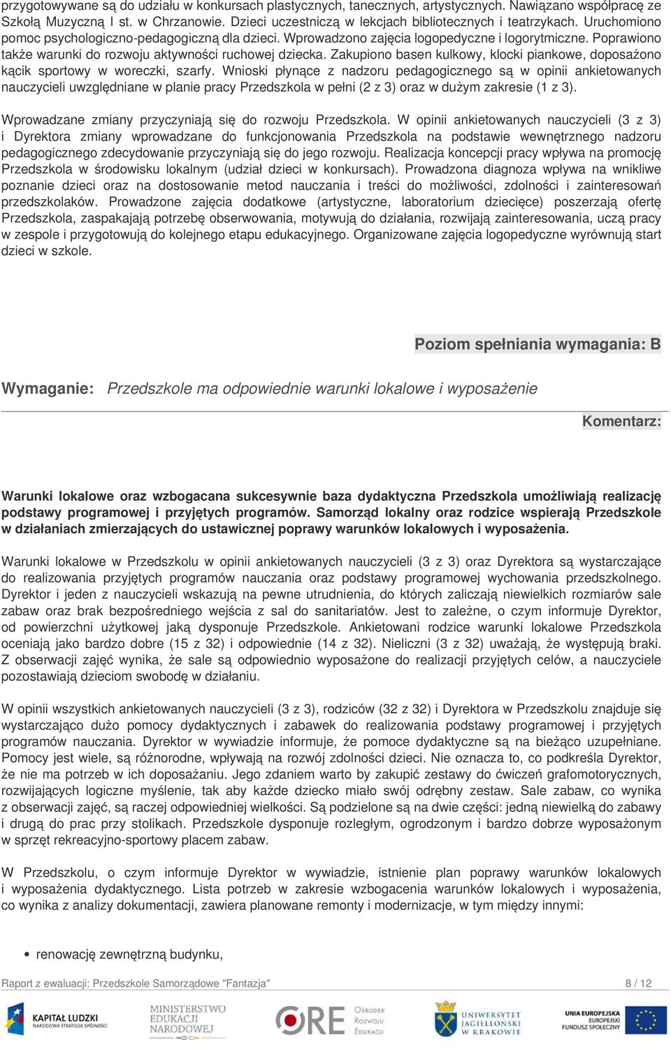 Poprawiono także warunki do rozwoju aktywności ruchowej dziecka. Zakupiono basen kulkowy, klocki piankowe, doposażono kącik sportowy w woreczki, szarfy.