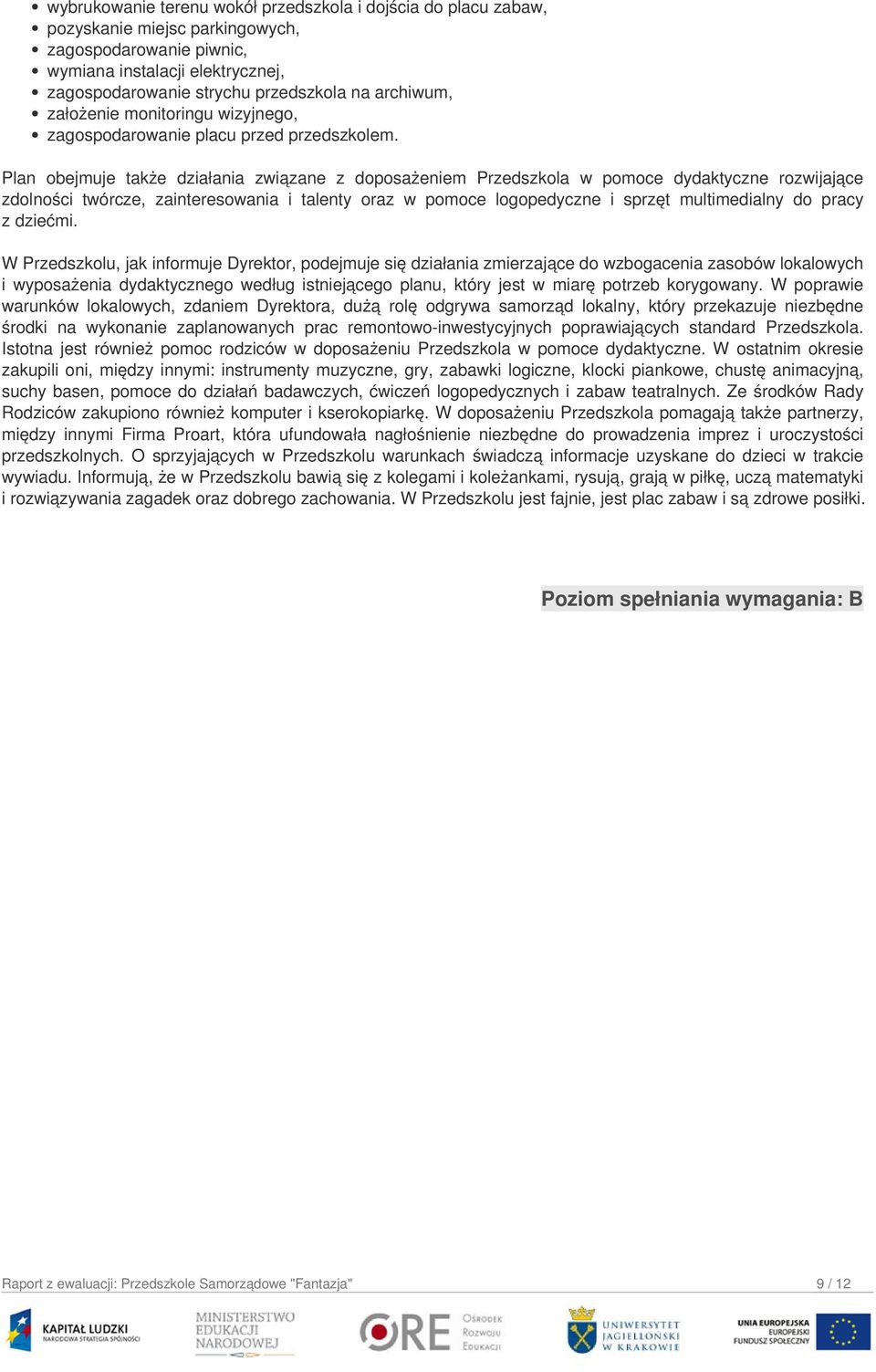 Plan obejmuje także działania związane z doposażeniem Przedszkola w pomoce dydaktyczne rozwijające zdolności twórcze, zainteresowania i talenty oraz w pomoce logopedyczne i sprzęt multimedialny do