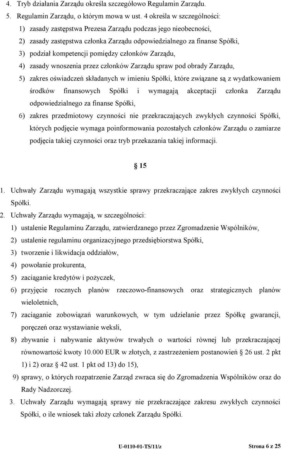 członków Zarządu, 4) zasady wnoszenia przez członków Zarządu spraw pod obrady Zarządu, 5) zakres oświadczeń składanych w imieniu Spółki, które związane są z wydatkowaniem środków finansowych Spółki i