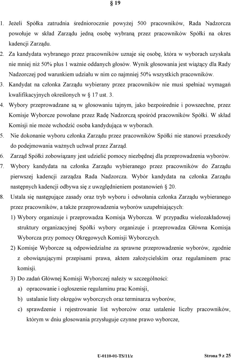 Wynik głosowania jest wiążący dla Rady Nadzorczej pod warunkiem udziału w nim co najmniej 50% wszystkich pracowników. 3.