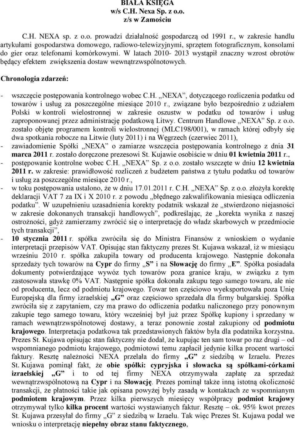 W latach 2010-2013 wystąpił znaczny wzrost obrotów będący efektem zwiększenia dostaw wewnątrzwspólnotowych. Chronologia zdarzeń: - wszczęcie postępowania kontrolnego wobec C.H.