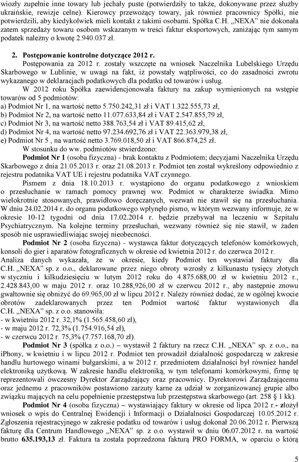 NEXA nie dokonała zatem sprzedaży towaru osobom wskazanym w treści faktur eksportowych, zaniżając tym samym podatek należny o kwotę 2.940.037 zł. 2. Postępowanie kontrolne dotyczące 2012 r.