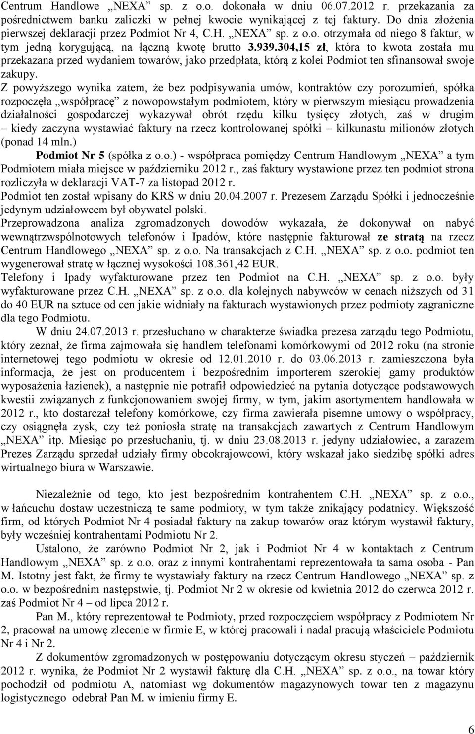 304,15 zł, która to kwota została mu przekazana przed wydaniem towarów, jako przedpłata, którą z kolei Podmiot ten sfinansował swoje zakupy.