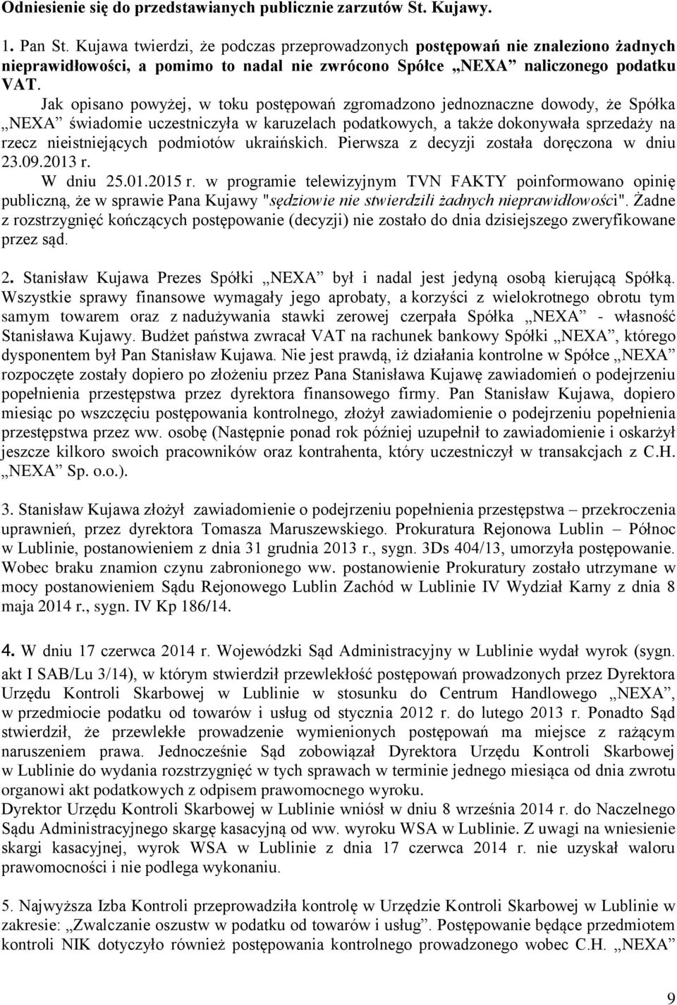 Jak opisano powyżej, w toku postępowań zgromadzono jednoznaczne dowody, że Spółka NEXA świadomie uczestniczyła w karuzelach podatkowych, a także dokonywała sprzedaży na rzecz nieistniejących