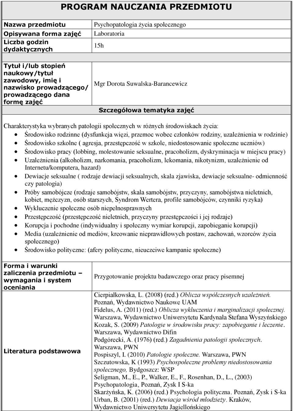 Środowisko rodzinne (dysfunkcja więzi, przemoc wobec członków rodziny, uzależnienia w rodzinie) Środowisko szkolne ( agresja, przestępczość w szkole, niedostosowanie społeczne uczniów) Środowisko