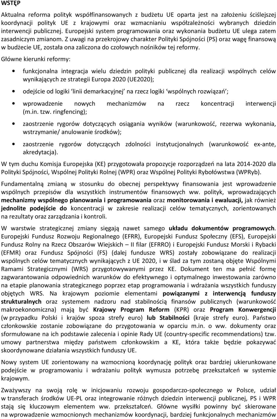 Z uwagi na przekrojowy charakter Polityki Spójności (PS) oraz wagę finansową w budżecie UE, została ona zaliczona do czołowych nośników tej reformy.