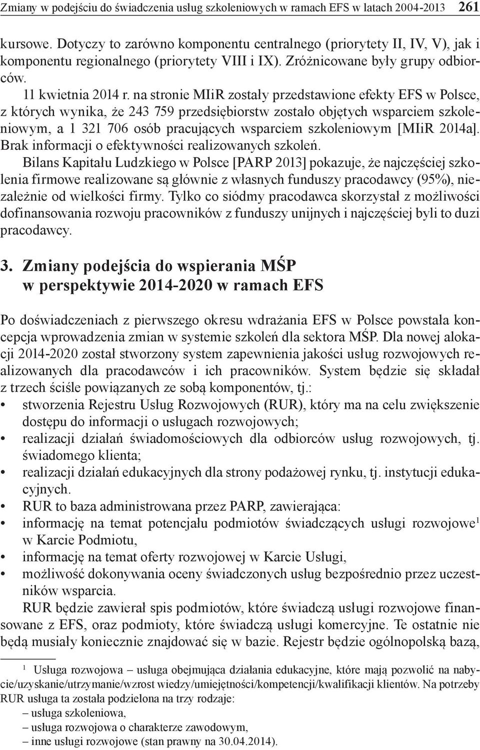 na stronie MIiR zostały przedstawione efekty EFS w Polsce, z których wynika, że 243 759 przedsiębiorstw zostało objętych wsparciem szkoleniowym, a 1 321 706 osób pracujących wsparciem szkoleniowym