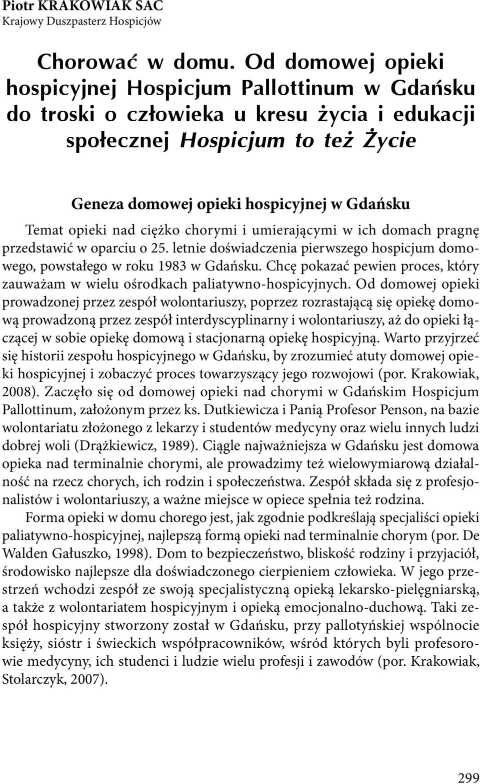 nad ciężko chorymi i umierającymi w ich domach pragnę przedstawić w oparciu o 25. letnie doświadczenia pierwszego hospicjum domowego, powstałego w roku 1983 w Gdańsku.