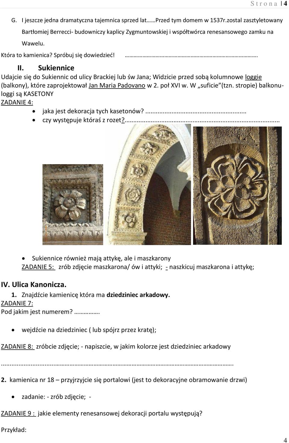 Udajcie się do Sukiennic od ulicy Brackiej lub św Jana; Widzicie przed sobą kolumnowe loggie (balkony), które zaprojektował Jan Maria Padovano w 2. poł XVI w. W suficie (tzn.