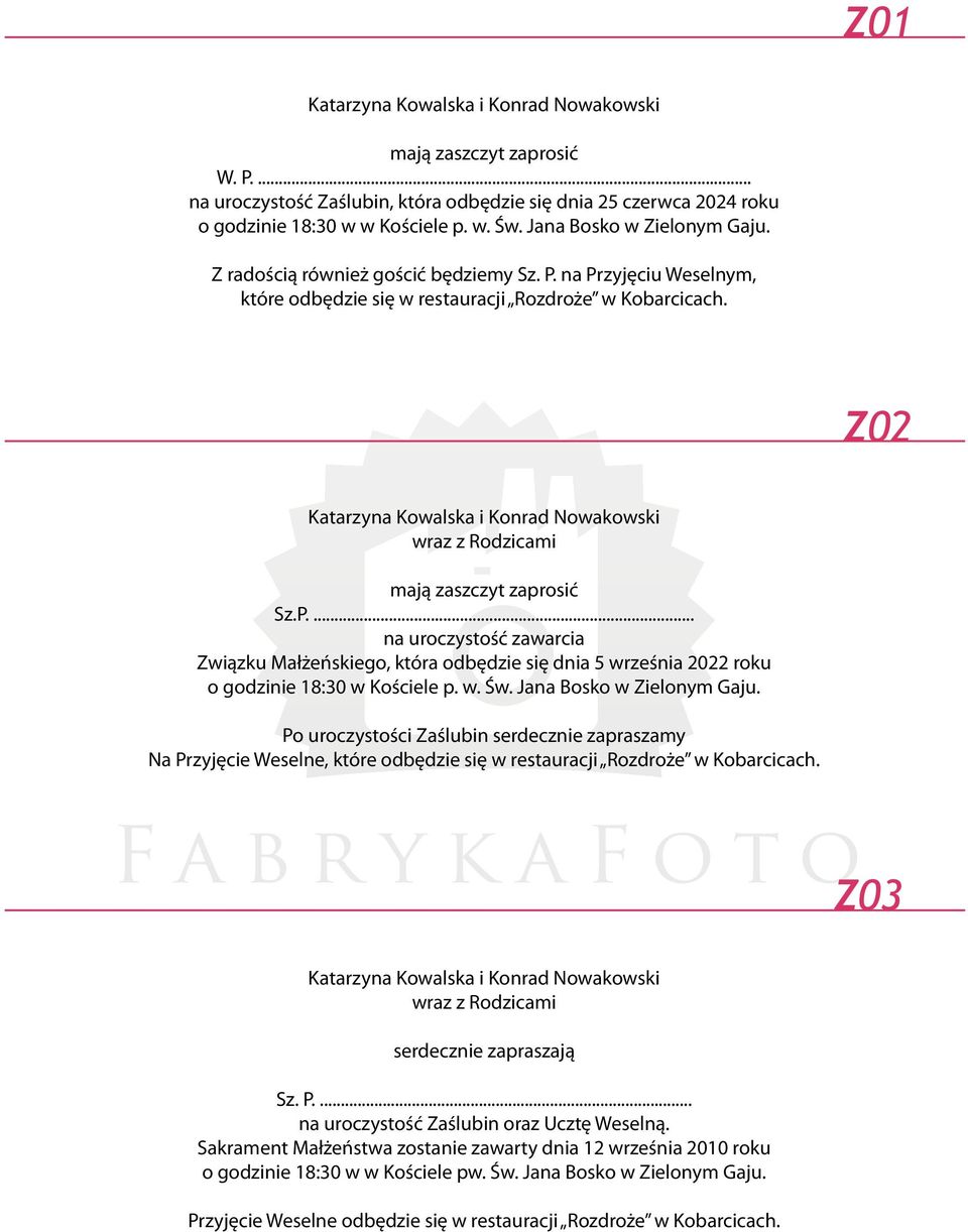 w. Św. Jana Bosko w Zielonym Gaju. Po uroczystości Zaślubin serdecznie zapraszamy Na Przyjęcie Weselne, które odbędzie się w restauracji Rozdroże w Kobarcicach. Z03 serdecznie zapraszają Sz. P.... na uroczystość Zaślubin oraz Ucztę Weselną.