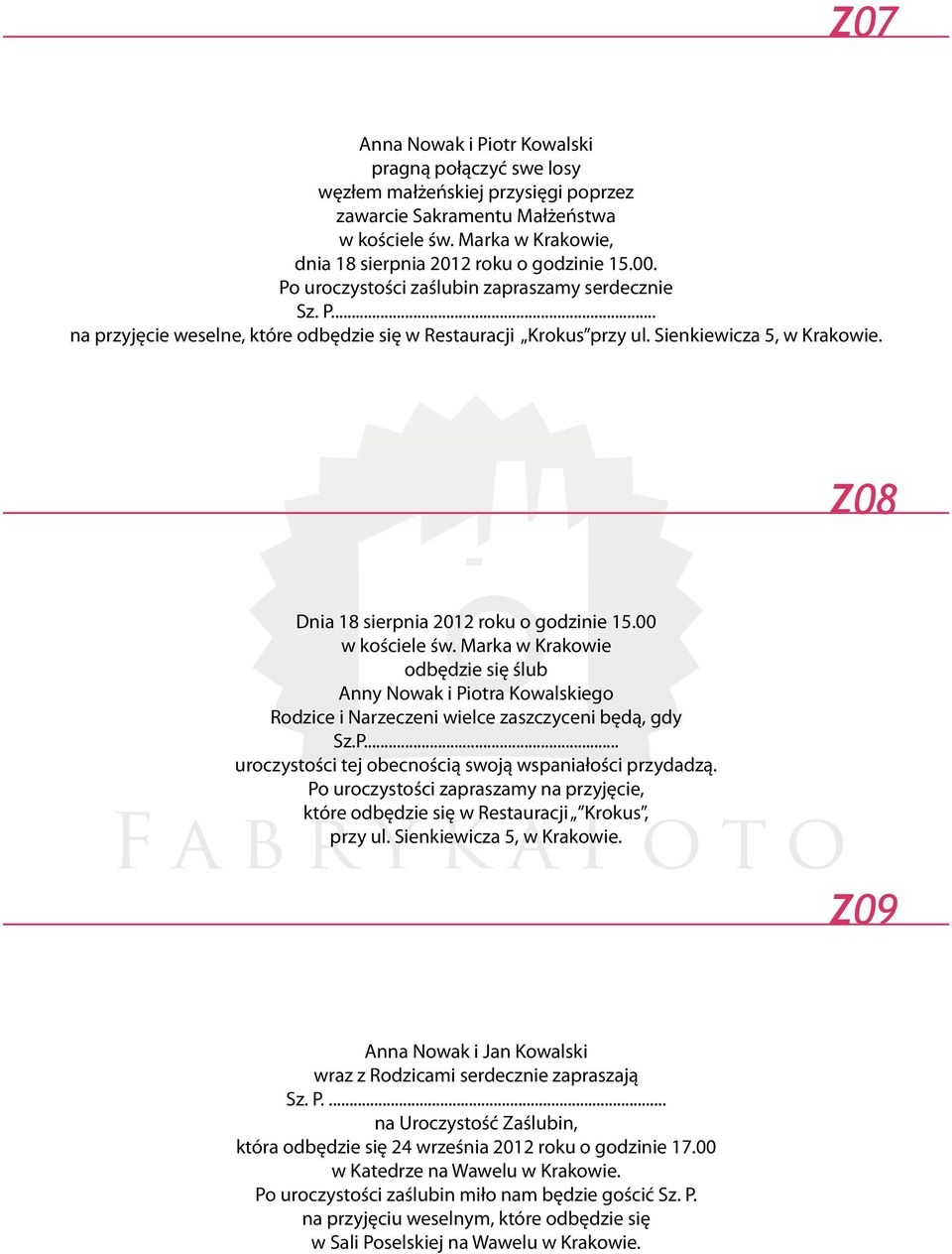 Z08 Dnia 18 sierpnia 2012 roku o godzinie 15.00 w kościele św. Marka w Krakowie odbędzie się ślub Anny Nowak i Piotra Kowalskiego Rodzice i Narzeczeni wielce zaszczyceni będą, gdy Sz.P... uroczystości tej obecnością swoją wspaniałości przydadzą.