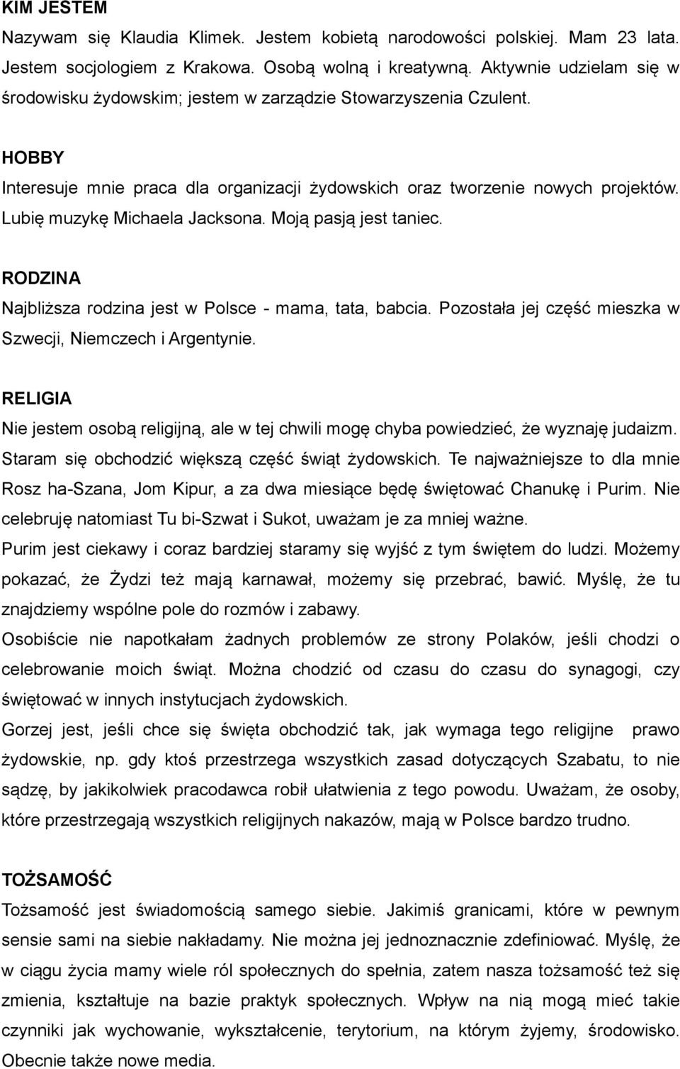 Lubię muzykę Michaela Jacksona. Moją pasją jest taniec. RODZINA Najbliższa rodzina jest w Polsce - mama, tata, babcia. Pozostała jej część mieszka w Szwecji, Niemczech i Argentynie.