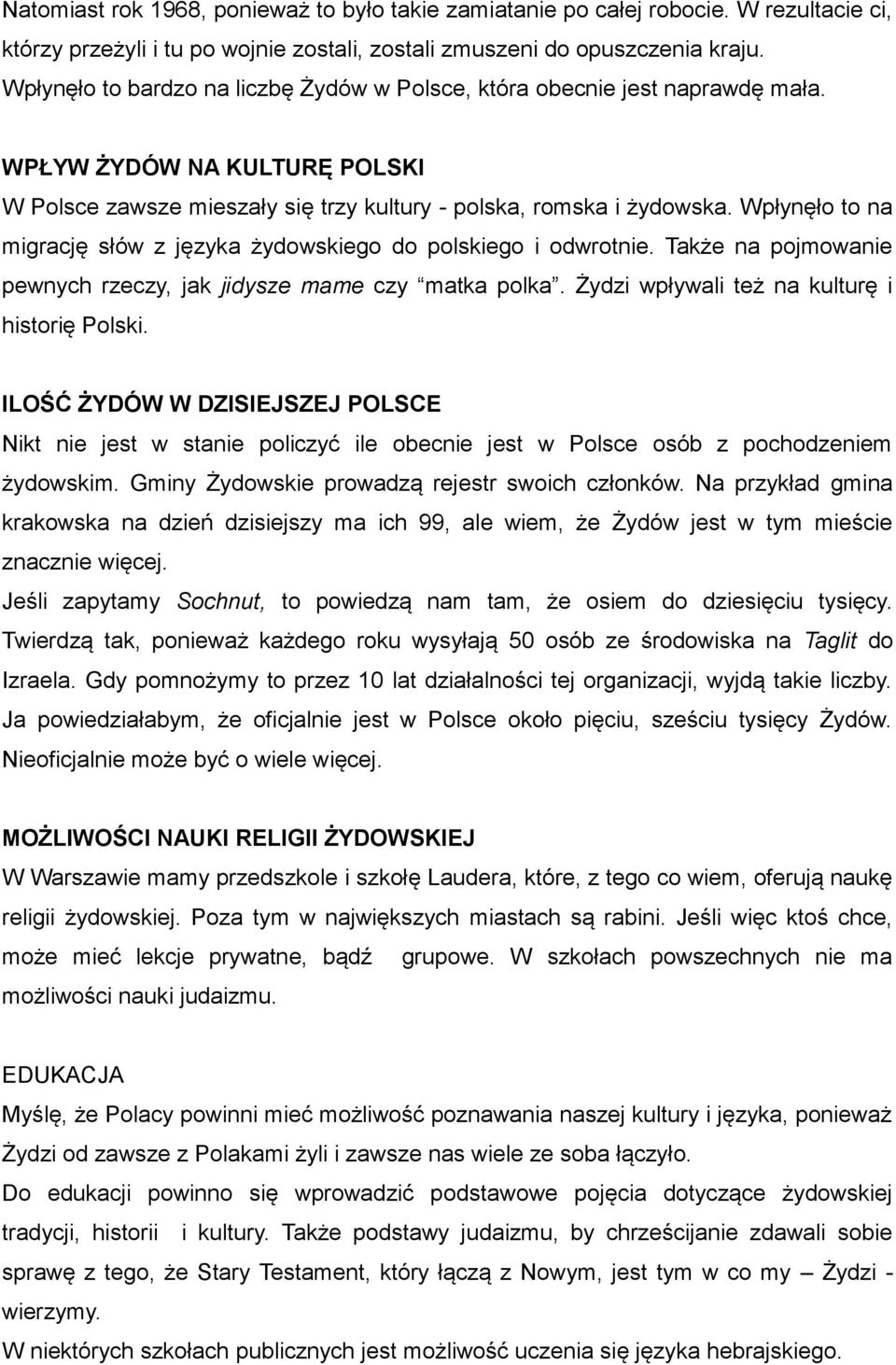 Wpłynęło to na migrację słów z języka żydowskiego do polskiego i odwrotnie. Także na pojmowanie pewnych rzeczy, jak jidysze mame czy matka polka. Żydzi wpływali też na kulturę i historię Polski.
