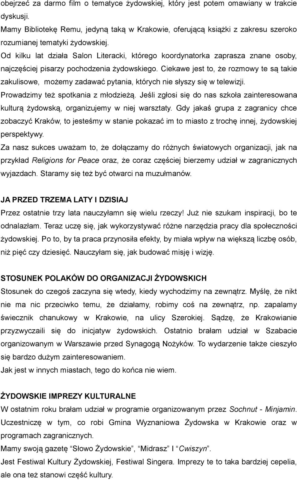 Od kilku lat działa Salon Literacki, którego koordynatorka zaprasza znane osoby, najczęściej pisarzy pochodzenia żydowskiego.