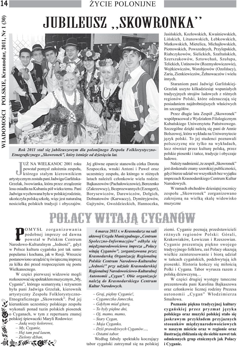 JUŻ NA WIELKANOC 2001 roku powstał pomysł założenia zespołu, którego stałym kierownikiem artystycznym została pani Jadwiga Garlińska- Grzelak, lwowianka, która przez zrządzenie losu osiadła na