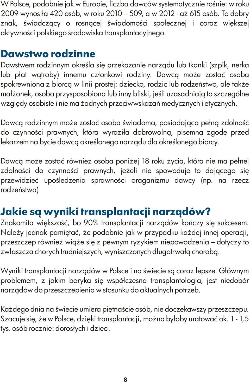 Dawstwo rodzinne Dawstwem rodzinnym określa się przekazanie narządu lub tkanki (szpik, nerka lub płat wątroby) innemu członkowi rodziny.