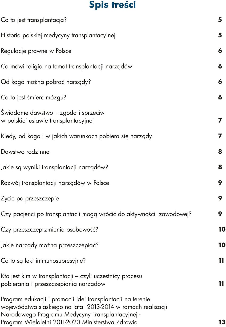 6 Świadome dawstwo zgoda i sprzeciw w polskiej ustawie transplantacyjnej 7 Kiedy, od kogo i w jakich warunkach pobiera się narządy 7 Dawstwo rodzinne 8 Jakie są wyniki transplantacji narządów?