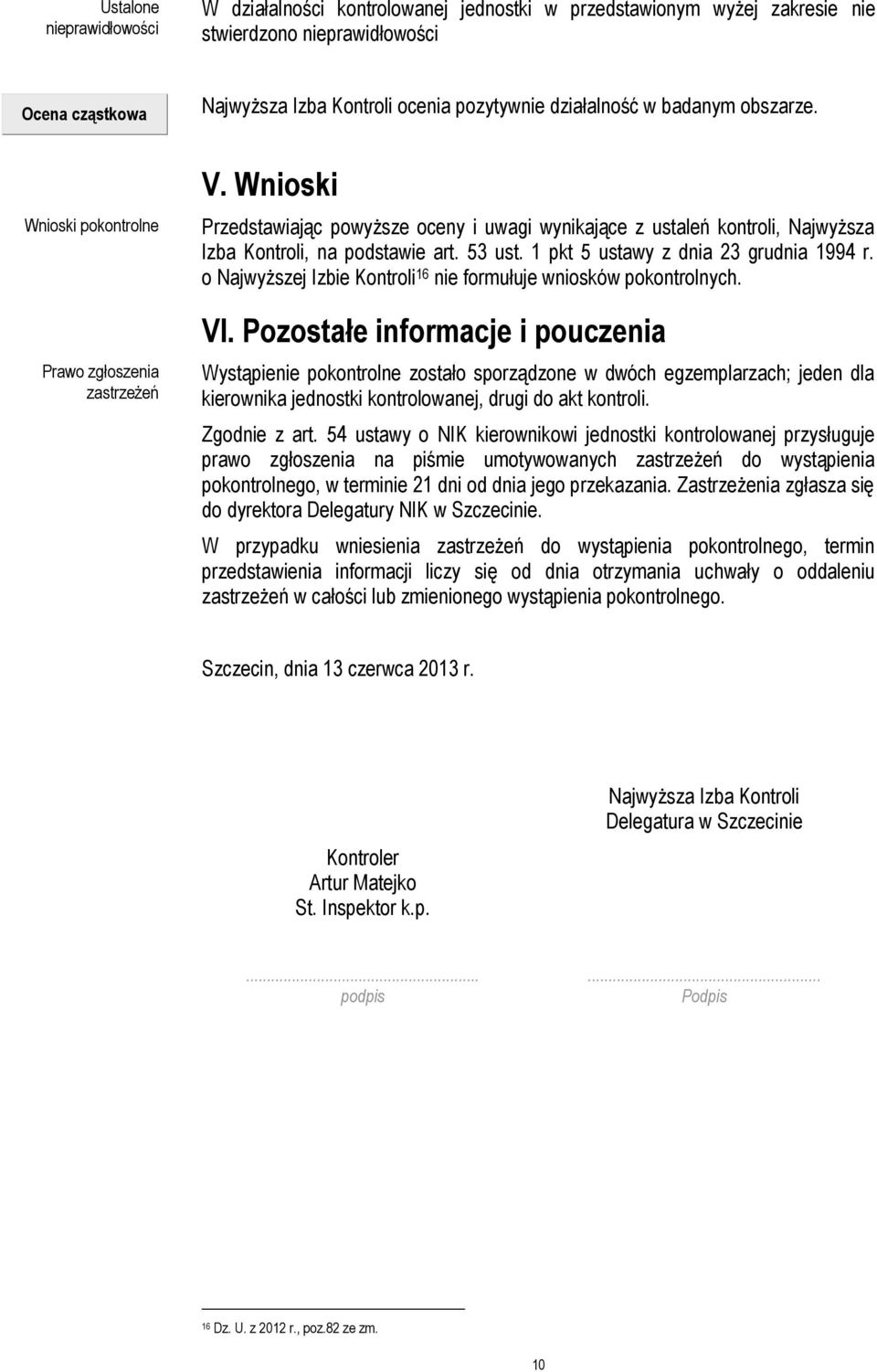 1 pkt 5 ustawy z dnia 23 grudnia 1994 r. o Najwyższej Izbie Kontroli 16 nie formułuje wniosków pokontrolnych. VI.