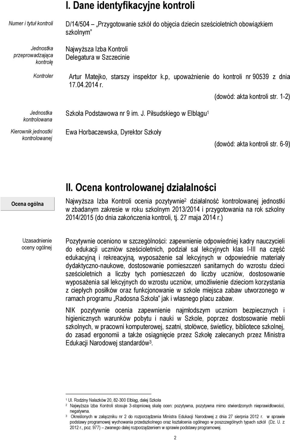 Piłsudskiego w Elblągu 1 (dowód: akta kontroli str. 1-2) Kierownik jednostki kontrolowanej Ewa Horbaczewska, Dyrektor Szkoły (dowód: akta kontroli str. 6-9) Ocena ogólna II.