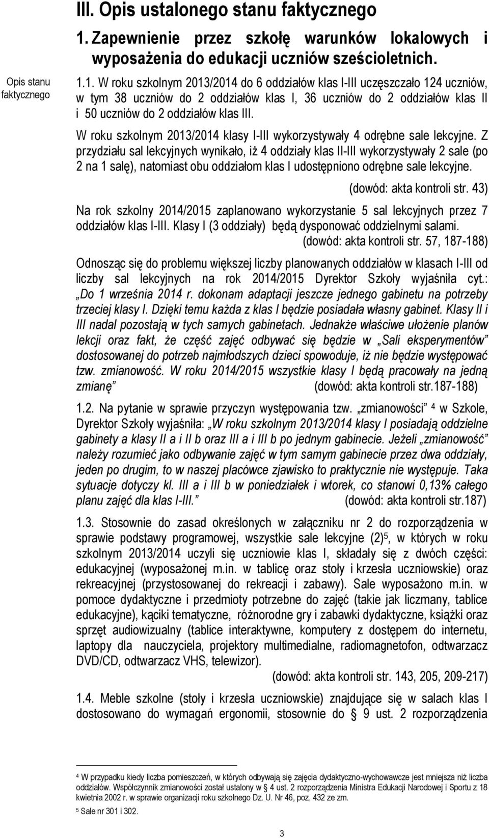 1. W roku szkolnym 2013/2014 do 6 oddziałów klas I-III uczęszczało 124 uczniów, w tym 38 uczniów do 2 oddziałów klas I, 36 uczniów do 2 oddziałów klas II i 50 uczniów do 2 oddziałów klas III.