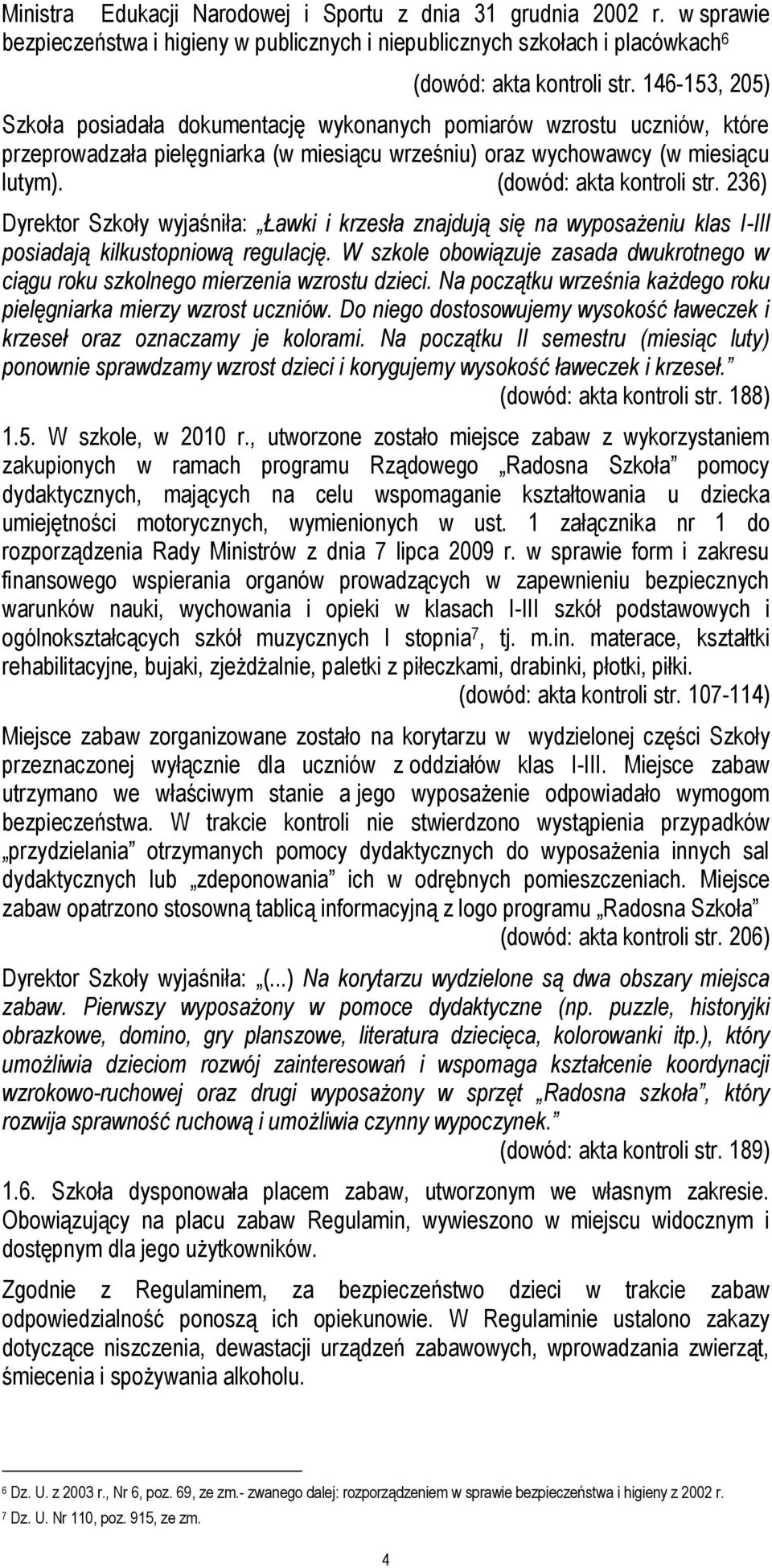 236) Dyrektor Szkoły wyjaśniła: Ławki i krzesła znajdują się na wyposażeniu klas I-III posiadają kilkustopniową regulację.