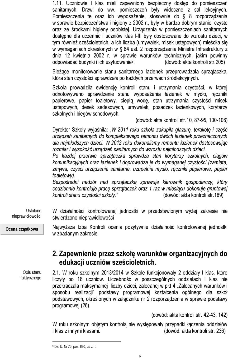 Urządzenia w pomieszczeniach sanitarnych dostępne dla uczennic i uczniów klas I-III były dostosowane do wzrostu dzieci, w tym również sześcioletnich, a ich liczba (umywalek, misek ustępowych)