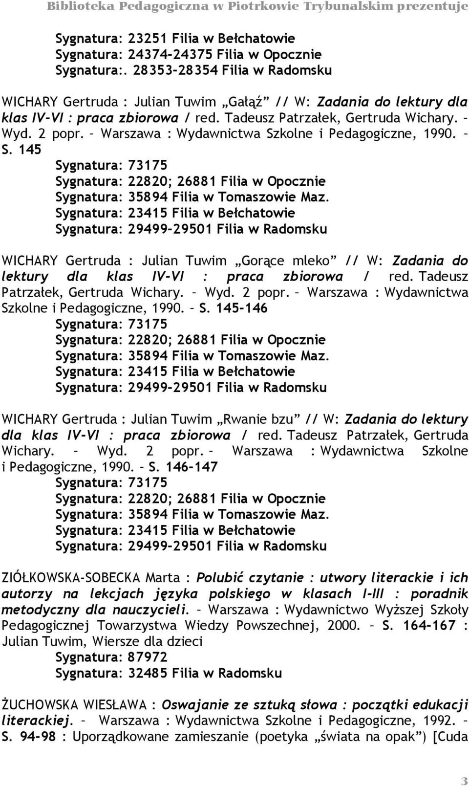 Warszawa : Wydawnictwa Szkolne i Pedagogiczne, 1990. S. 145 Sygnatura: 73175 Sygnatura: 22820; 26881 Filia w Opocznie Sygnatura: 35894 Filia w Tomaszowie Maz.