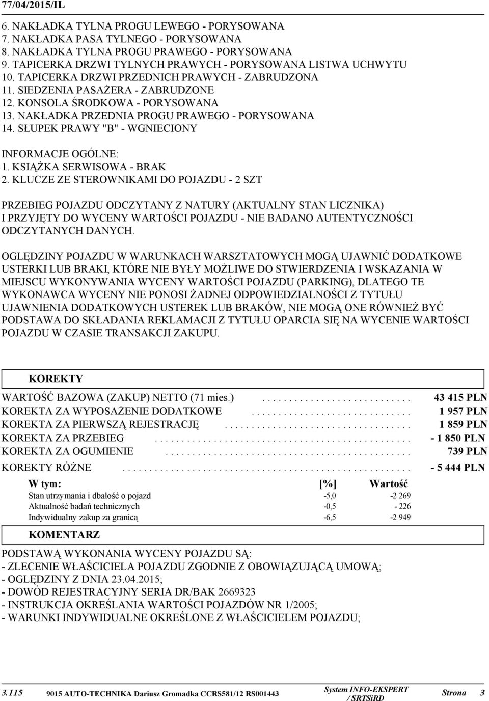 NAKŁADKA PRZEDNIA PROGU PRAWEGO - PORYSOWANA 14. SŁUPEK PRAWY "B" - WGNIECIONY INFORMACJE OGÓLNE: 1. KSIĄŻKA SERWISOWA - BRAK 2.