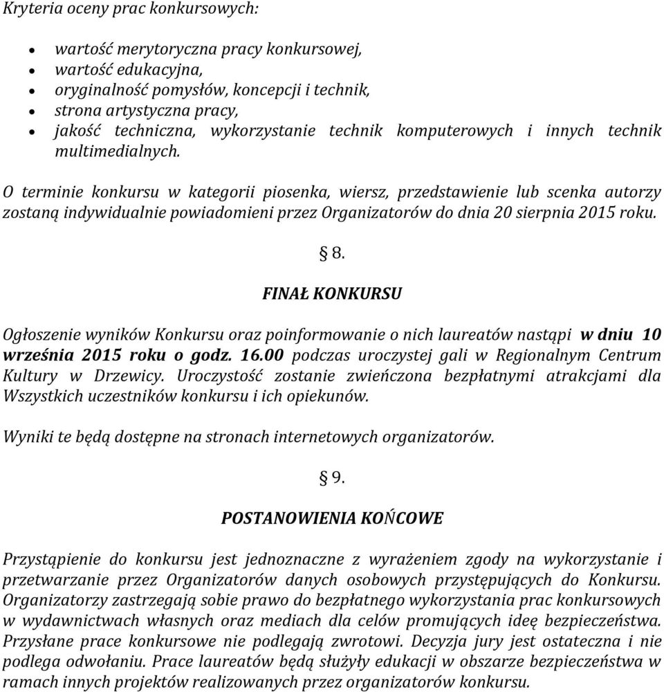 O terminie konkursu w kategorii piosenka, wiersz, przedstawienie lub scenka autorzy zostaną indywidualnie powiadomieni przez Organizatorów do dnia 20 sierpnia 2015 roku. 8.