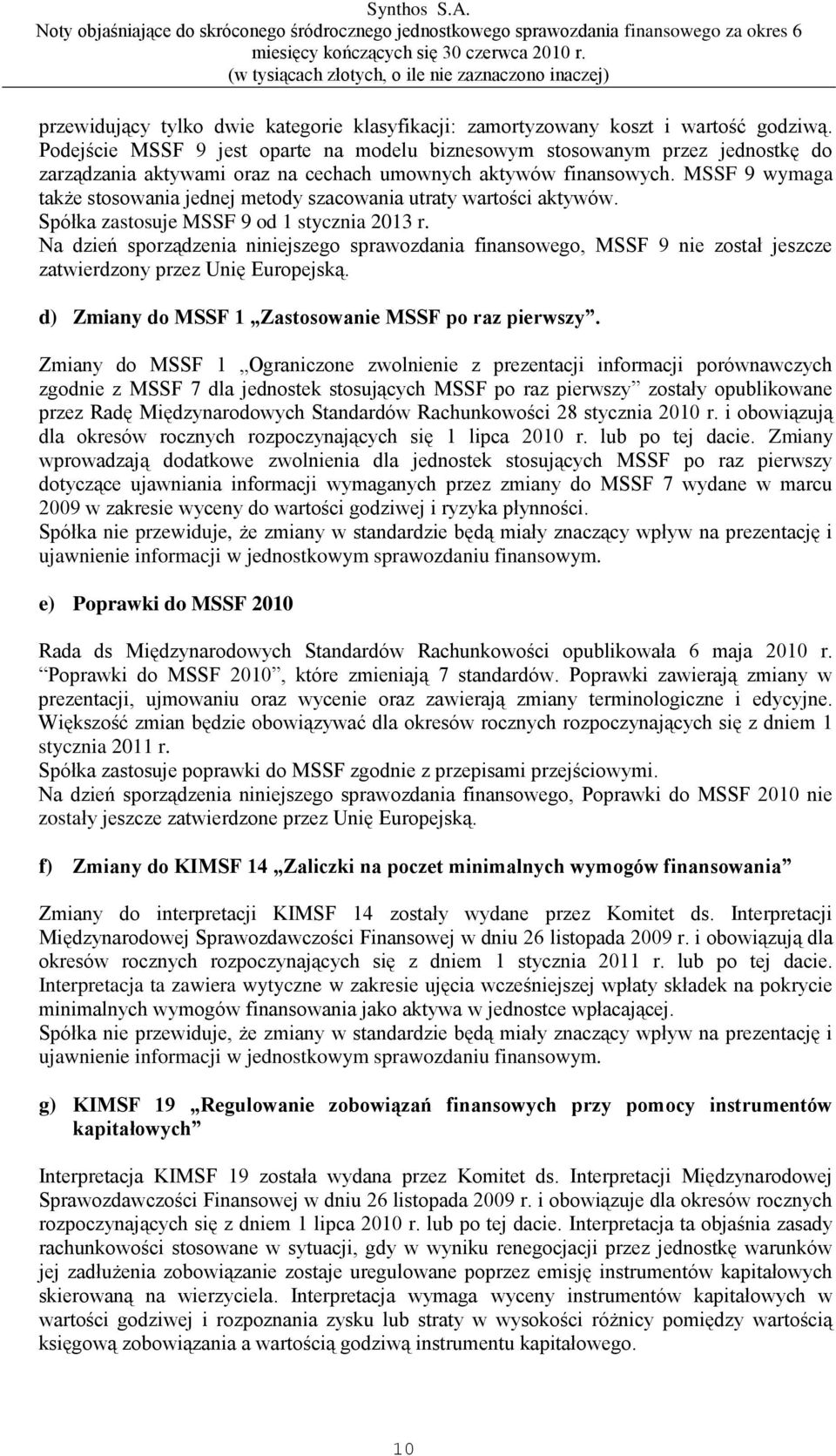 Podejście MSSF 9 jest oparte na modelu biznesowym stosowanym przez jednostkę do zarządzania aktywami oraz na cechach umownych aktywów finansowych.