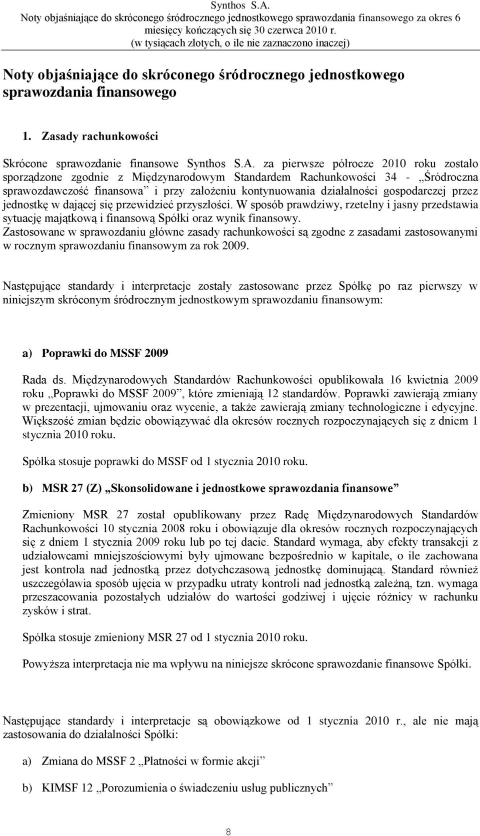 za pierwsze półrocze 2010 roku zostało sporządzone zgodnie z Międzynarodowym Standardem Rachunkowości 34 - Śródroczna sprawozdawczość finansowa i przy założeniu kontynuowania działalności