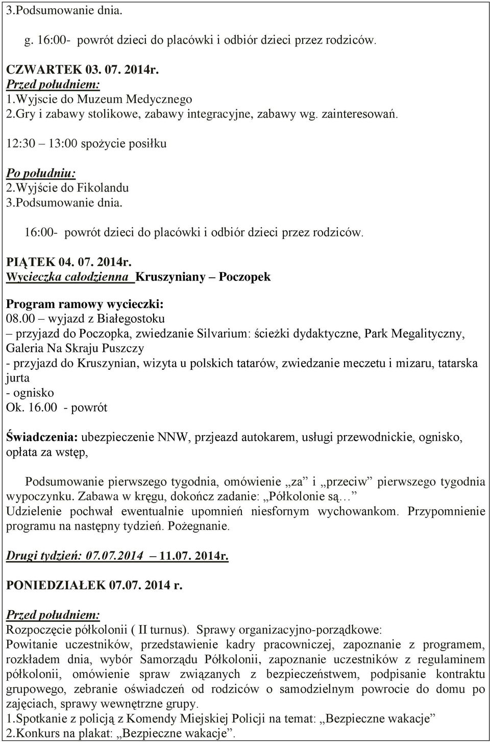 00 wyjazd z Białegostoku przyjazd do Poczopka, zwiedzanie Silvarium: ścieżki dydaktyczne, Park Megalityczny, Galeria Na Skraju Puszczy - przyjazd do Kruszynian, wizyta u polskich tatarów, zwiedzanie