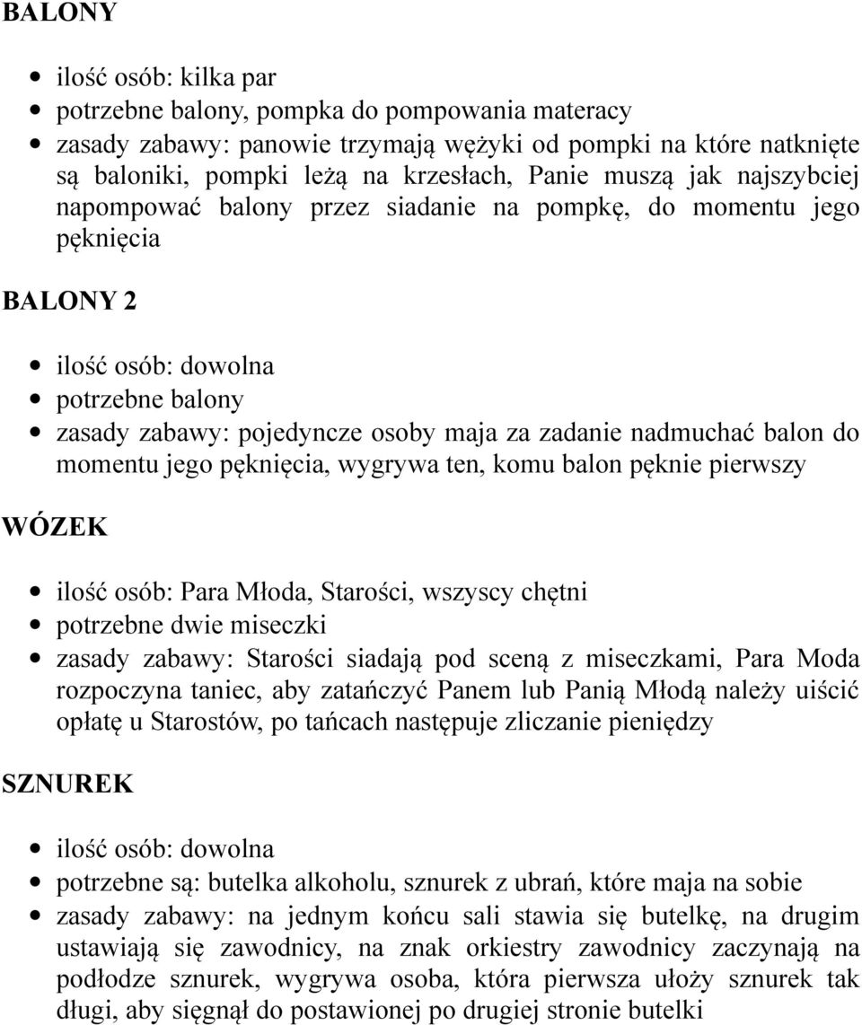 momentu jego pęknięcia, wygrywa ten, komu balon pęknie pierwszy WÓZEK ilość osób: Para Młoda, Starości, wszyscy chętni potrzebne dwie miseczki zasady zabawy: Starości siadają pod sceną z miseczkami,