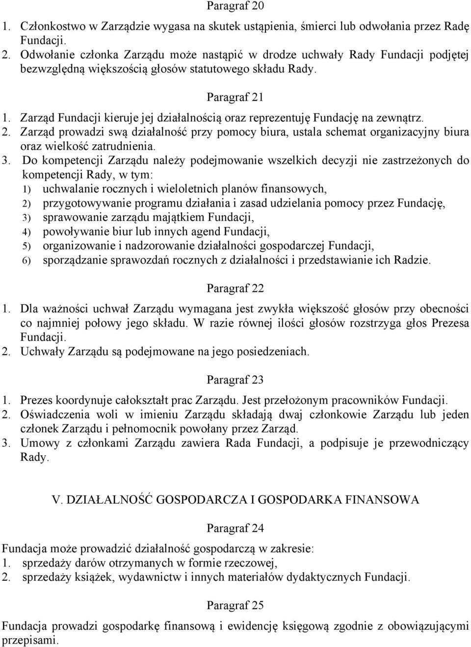 3. Do kompetencji Zarządu należy podejmowanie wszelkich decyzji nie zastrzeżonych do kompetencji Rady, w tym: 1) uchwalanie rocznych i wieloletnich planów finansowych, 2) przygotowywanie programu