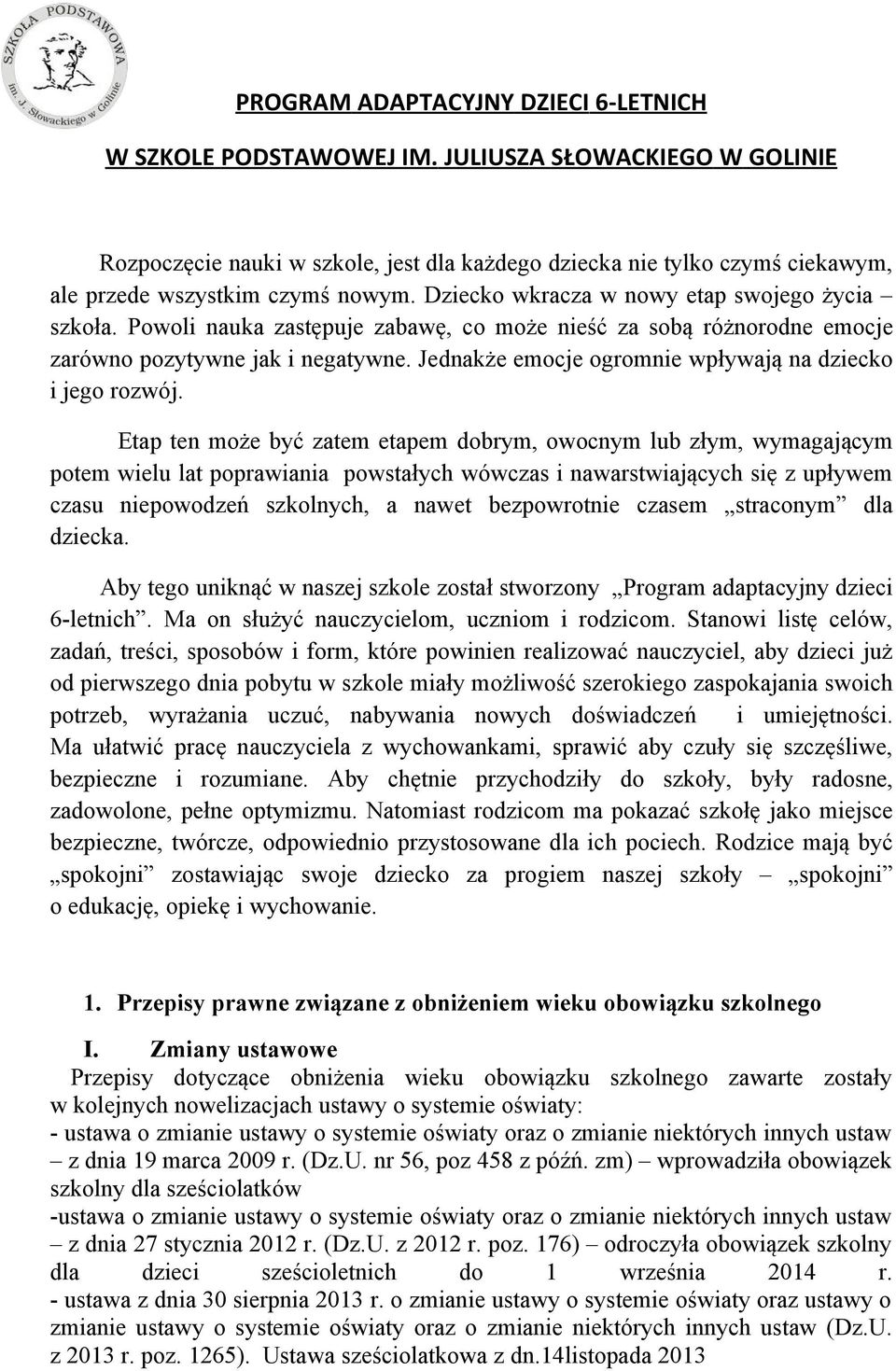 Powoli nauka zastępuje zabawę, co może nieść za sobą różnorodne emocje zarówno pozytywne jak i negatywne. Jednakże emocje ogromnie wpływają na dziecko i jego rozwój.