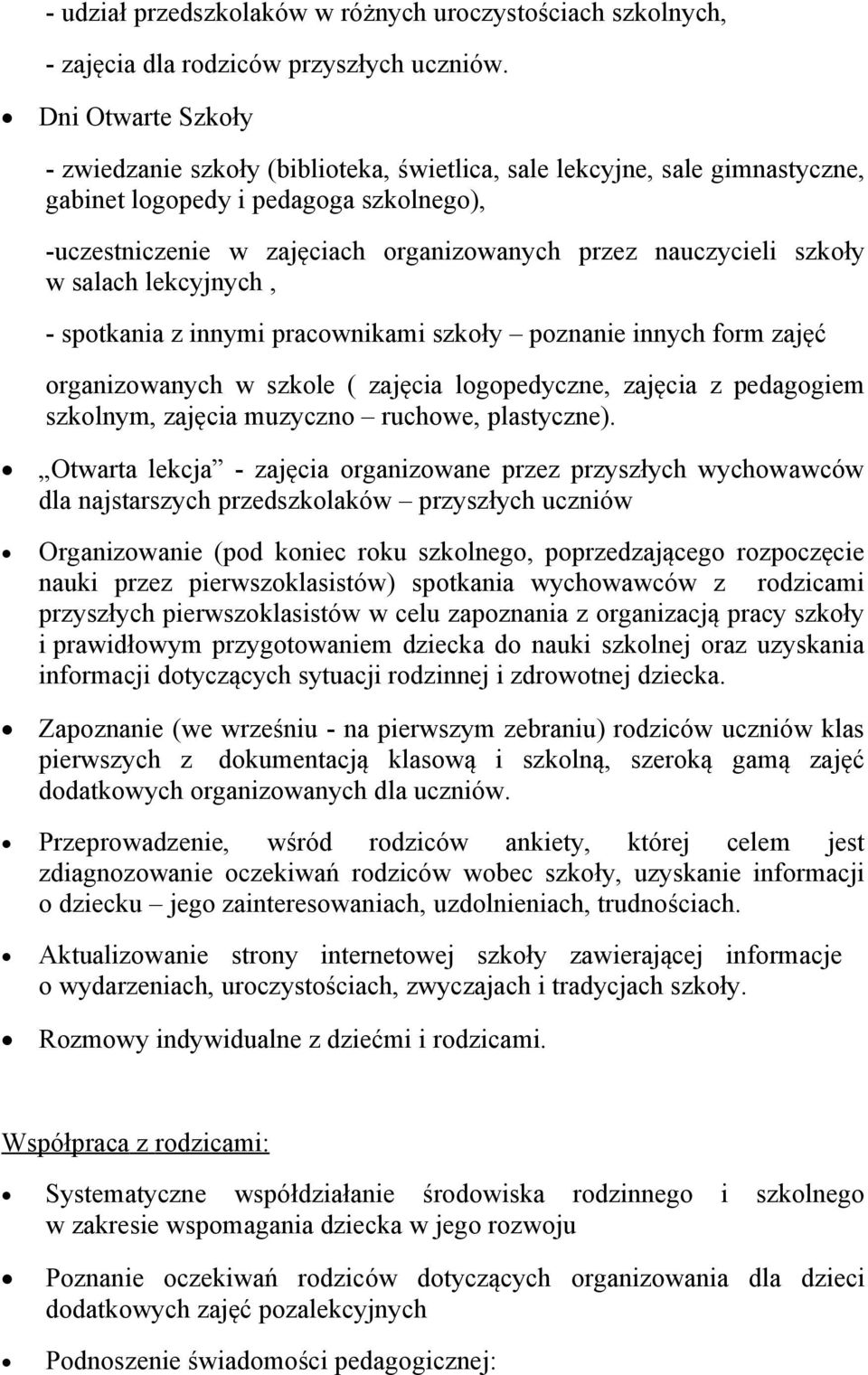 szkoły w salach lekcyjnych, - spotkania z innymi pracownikami szkoły poznanie innych form zajęć organizowanych w szkole ( zajęcia logopedyczne, zajęcia z pedagogiem szkolnym, zajęcia muzyczno