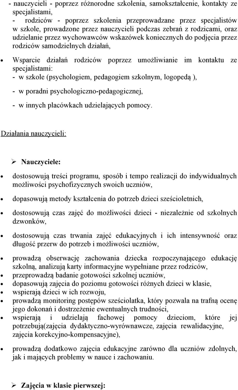 specjalistami: - w szkole (psychologiem, pedagogiem szkolnym, logopedą ), - w poradni psychologiczno-pedagogicznej, - w innych placówkach udzielających pomocy.