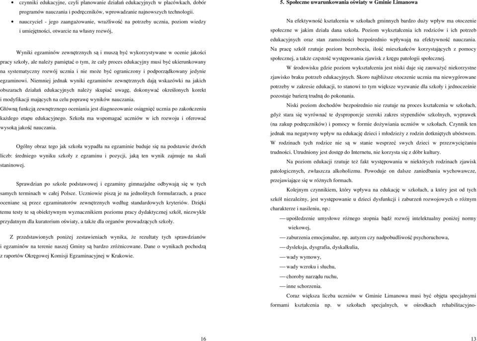 pracy szkoły, ale należy pamiętać o tym, że cały proces edukacyjny musi być ukierunkowany na systematyczny rozwój ucznia i nie może być ograniczony i podporządkowany jedynie egzaminowi.