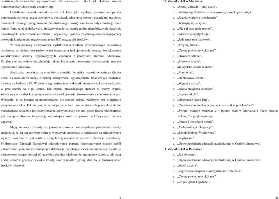 przedszkolnego, koszty nauczania indywidualnego oraz innych form zajęć dodatkowych, funkcjonowanie na terenie gminy niepublicznych placówek oświatowych, konieczność udzielania i organizacji pomocy