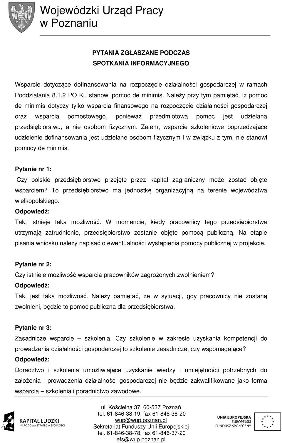 Należy przy tym pamiętać, iż pomoc de minimis dotyczy tylko wsparcia finansowego na rozpoczęcie działalności gospodarczej oraz wsparcia pomostowego, ponieważ przedmiotowa pomoc jest udzielana