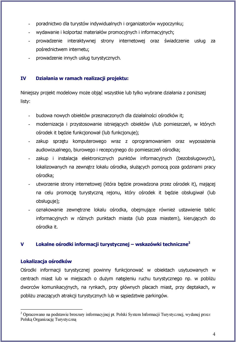 IV Działania w ramach realizacji projektu: Niniejszy projekt modelowy może objąć wszystkie lub tylko wybrane działania z poniższej listy: - budowa nowych obiektów przeznaczonych dla działalności