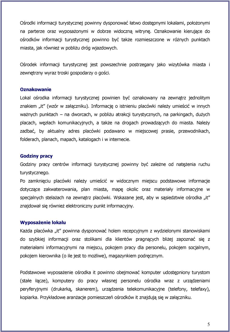 Ośrodek informacji turystycznej jest powszechnie postrzegany jako wizytówka miasta i zewnętrzny wyraz troski gospodarzy o gości.