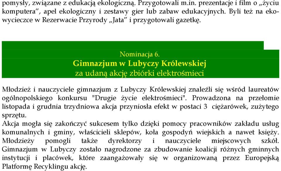 Gimnazjum w Lubyczy Królewskiej za udaną akcję zbiórki elektrośmieci Młodzież i nauczyciele gimnazjum z Lubyczy Królewskiej znaleźli się wśród laureatów ogólnopolskiego konkursu "Drugie życie